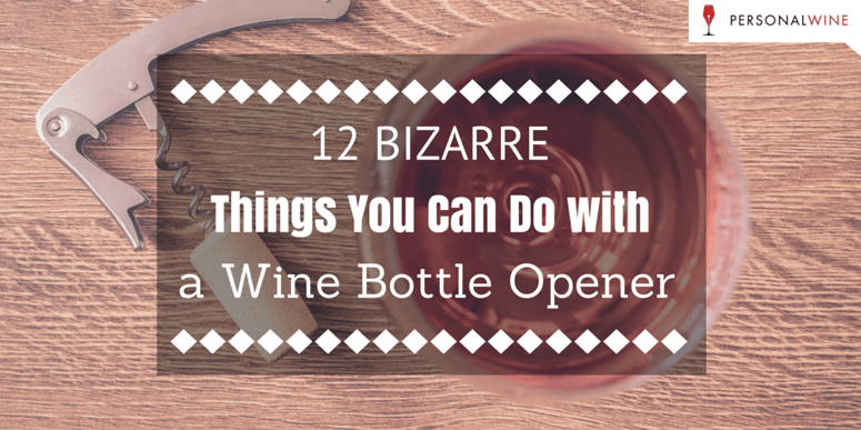12 Bizarre Things You Can Do With A Wine Bottle Opener
